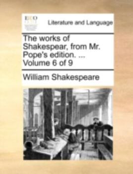 Paperback The Works of Shakespear, from Mr. Pope's Edition. ... Volume 6 of 9 Book