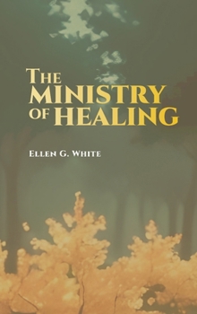 Hardcover The Ministry of Healing: A Christian Classic on Health, Faith, and the Mind-Body-Spirit Connection Book