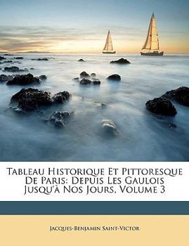Paperback Tableau Historique Et Pittoresque De Paris: Depuis Les Gaulois Jusqu'à Nos Jours, Volume 3 Book