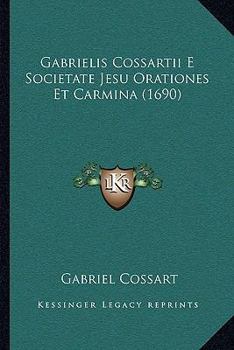 Paperback Gabrielis Cossartii E Societate Jesu Orationes Et Carmina (1690) [Latin] Book