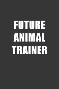 Paperback Future Animal Trainer Notebook: Lined Journal, 120 Pages, 6 x 9, Affordable Gift For Student, Future Dream Job Journal Matte Finish Book