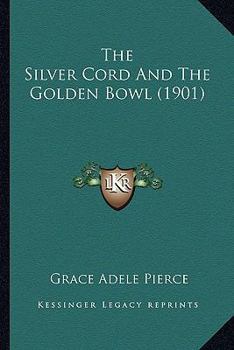 Paperback The Silver Cord And The Golden Bowl (1901) Book