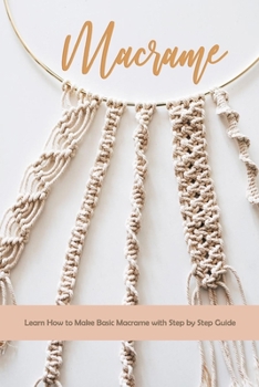 Paperback Macrame: Learn How to Make Basic Macrame with Step by Step Guide: Macrame Guide Book
