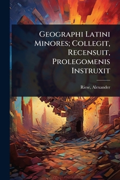 Geographi Latini Minores; Collegit, Recensuit, Prolegomenis Instruxit (Latin Edition)
