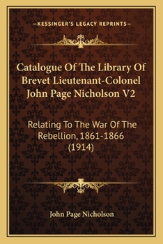 Paperback Catalogue Of The Library Of Brevet Lieutenant-Colonel John Page Nicholson V2: Relating To The War Of The Rebellion, 1861-1866 (1914) Book