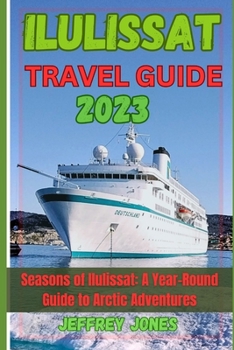 Paperback Ilulissat Travel Guide 2023: Seasons Of Ilulissat: A Year-Round Guide To Arctic Adventures Book