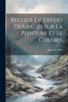 Paperback Recueil De Divers Ouvrages Sur La Peinture Et Le Coloris [French] Book