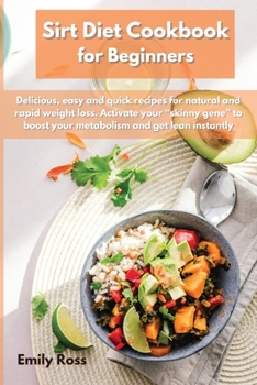 Paperback Sirt Diet Cookbook for Beginners: Delicious, easy and quick recipes for natural and rapid weight loss. Activate your skinny gene to boost your metabol Book