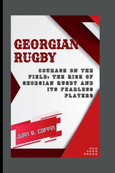 Paperback Georgian Rugby: Courage on the Field: The Rise of Georgian Rugby and Its Fearless Players Book