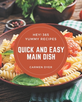 Paperback Hey! 365 Yummy Quick and Easy Main Dish Recipes: A Yummy Quick and Easy Main Dish Cookbook to Fall In Love With Book