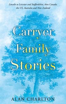 Paperback Carryer Family Stories: Lincoln to Leicester and Staffordshire, Canada, US, South Africa, New Zealand and Australia Book