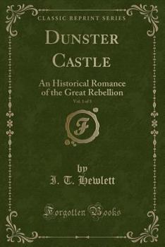 Paperback Dunster Castle, Vol. 1 of 3: An Historical Romance of the Great Rebellion (Classic Reprint) Book