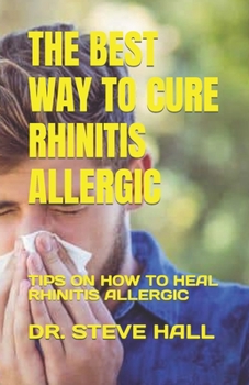 Paperback The Best Way to Cure Rhinitis Allergic: Tips on How to Heal Rhinitis Allergic Book