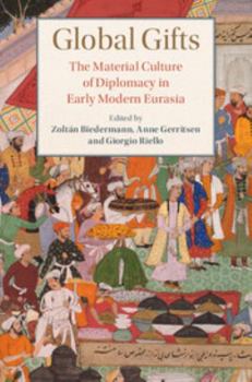 Global Gifts: The Material Culture of Diplomacy in Early Modern Eurasia - Book  of the Studies in Comparative World History