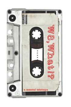 Paperback W8, What!?: A Mental Mixtape Book