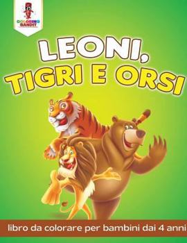 Paperback Leoni, Tigri E Orsi: Libro Da Colorare Per Bambini Dai 4 Anni [Italian] Book