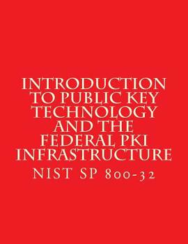 Introduction to Public Key Technology and the Federal PKI Infrastructure NIST SP 800-32: 26 Feb 2001