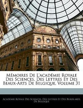 Paperback M?moires de l'Acad?mie Royale Des Sciences, Des Lettres Et Des Beaux-Arts de Belgique, Volume 31 [French] Book