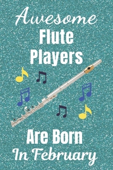 Awesome Flute Players Are Born In February: Flute gifts. This Flute Notebook / Flute Journal is 6x9in size with 110+ lined ruled pages, great for ... Flute gifts ideas. Flute musical instrument.
