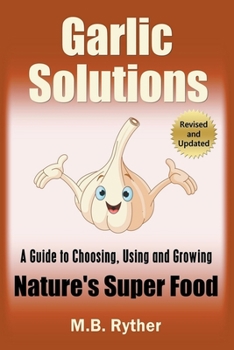 Paperback Garlic Solutions: A Guide to Choosing, Using and Growing Nature's Super Food Book