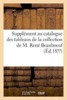 Paperback Supplément Au Catalogue Des Tableaux de la Collection de M. René Beauboeuf [French] Book