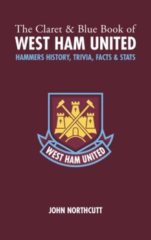 Hardcover The Claret and Blue Book of West Ham United: Hammers Trivia, History, Facts & STATS Book