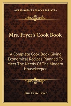 Paperback Mrs. Fryer's Cook Book: A Complete Cook Book Giving Economical Recipes Planned To Meet The Needs Of The Modern Housekeeper Book