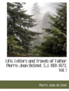 Paperback Life, Letters and Travels of Father Pierre-Jean Desmet, S.J. 1801-1873, Vol. 1 Book