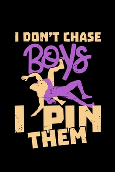 I Don't Chase Boys I Pin Them: wrestling gift fighting wrestler - 110 Pages Notebook/Journal