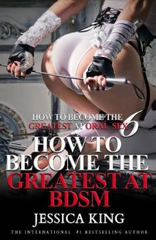 Paperback How to Become the Greatest at Oral Sex 6: How to Become the Greatest at BDSM Book