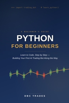 Paperback Python For Beginners: Learn to Code, Step-by-Step: Building Your First AI Trading Bot Along theWay Book