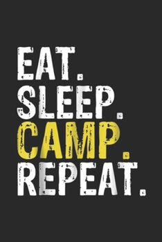 Eat. Sleep. Camp. Repeat.: Eat Sleep Camp Repeat Gift Camping Journal/Notebook Blank Lined Ruled 6x9 100 Pages