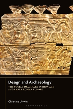 Hardcover Design and Archaeology: The Social Imaginary in Iron Age and Early Roman Europe Book