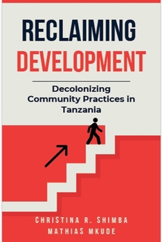 Paperback Reclaiming Development: Decolonizing Community Practices in Tanzania Book