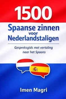 1500 Spaanse Zinnen voor Nederlandstaligen: Gespreksgids met Vertaling in het Spaans (Dutch Edition)