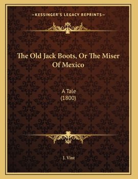 Paperback The Old Jack Boots, Or The Miser Of Mexico: A Tale (1800) Book