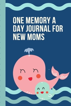 One Memory A Day Journal For New Moms: Touching Memory | New Baby Gift | Baby Shower | New Moms | Wisdom | Maternal | Inspirational | Pampering | Heart To Heart | Wonderful
