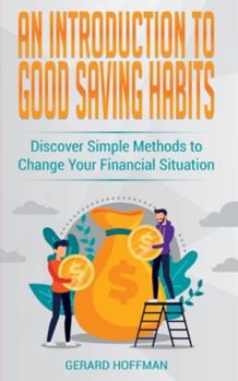 Paperback An Introduction to Good Saving Habits: Discover Simple Methods to Change Your Financial Situation Book