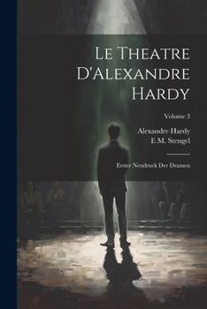 Paperback Le Theatre D'Alexandre Hardy: Erster Neudruck Der Dramen; Volume 3 [French] Book