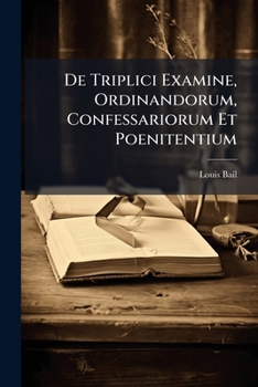 De Triplici Examine, Ordinandorum, Confessariorum Et Poenitentium