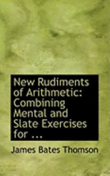 New Rudiments of Arithmetic : Combining Mental and Slate Exercises For ...