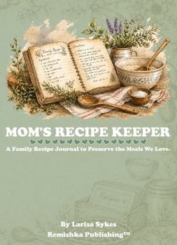 Mom's Recipe Keeper: A Family Recipe Journal to Preserve the Meals We Love