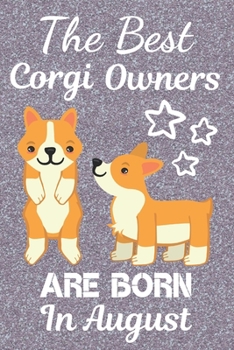 The Best Corgi Owners are Born In August: This Corgi Notebook Corgi Journal has a fun glossy cover. It is 6x9in size with 110+ lined ruled pages great ... Lover Gifts. Corgi Lovers. Corgi Owner Gifts.