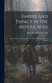 Hardcover Empire and Papacy in the Middle Ages: An Introduction to the Study of Medieval History for Use in Schools Book