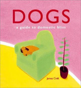 Hardcover Dogs: A Guide to Domestic Bliss Book