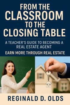 Paperback From the Classroom to the Closing Table: A Teacher's Guide to Becoming A Real Estate Agent Book