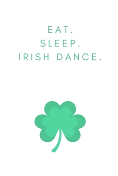 Paperback Eat. Sleep. Irish Dance.: Notebook / Simple Blank Lined Writing Journal / St. Patricks Day / Irish / Paddy's Day / Ireland / Patriotic / Dance L Book