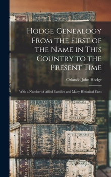 Hodge genealogy from the first of the name in this country to the present time: with a number of allied families and many historical facts
