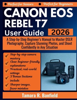 CANON EOS REBEL T7 USER GUIDE 2026: A Step-by-Step Beginner’s Manual to Master DSLR Photography, Capture Stunning Photos, and Shoot Confidently in Any Situation