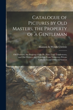 Paperback Catalogue of Pictures by Old Masters, the Property of a Gentleman; Old Portraits, the Property of the Rt. Hon. Lord Trimlestown, and Old Pictures and Book